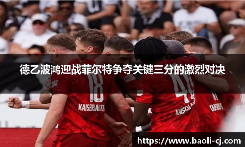德乙波鸿迎战菲尔特争夺关键三分的激烈对决