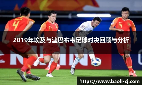 2019年埃及与津巴布韦足球对决回顾与分析