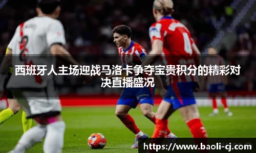 西班牙人主场迎战马洛卡争夺宝贵积分的精彩对决直播盛况