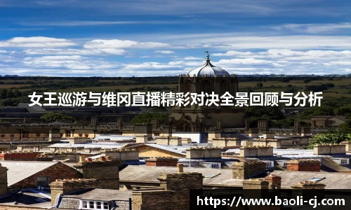 女王巡游与维冈直播精彩对决全景回顾与分析