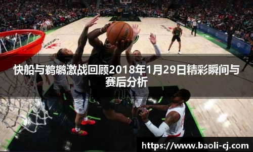 快船与鹈鹕激战回顾2018年1月29日精彩瞬间与赛后分析